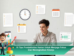 10 Tips Produktivitas Harian Untuk Menjaga Fokus Dan Meningkatkan Kinerja