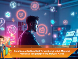 Cara Memanfaatkan Skill Tersembunyi untuk Memulai Freelance yang Berpeluang Menjadi Karier
