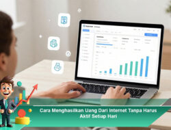 Cara Menghasilkan Uang Dari Internet Tanpa Harus Aktif Setiap Hari