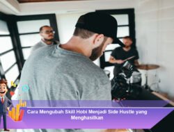 Cara Mengubah Skill Hobi Menjadi Side Hustle yang Menghasilkan