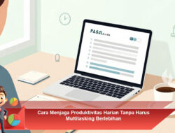 Cara Menjaga Produktivitas Harian Tanpa Harus Multitasking Berlebihan