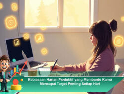 Kebiasaan Harian Produktif yang Membantu Kamu Mencapai Target Penting Setiap Hari