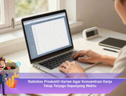 Rutinitas Produktif Harian Agar Konsentrasi Kerja Tetap Terjaga Sepanjang Waktu