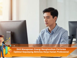 Skill Manajemen Energi Menghasilkan Performa Optimal Sepanjang Aktivitas Kerja Harian Profesional