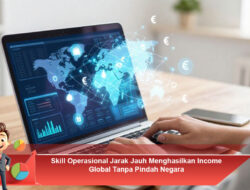 Skill Operasional Jarak Jauh Menghasilkan Income Global Tanpa Pindah Negara