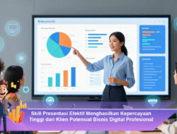 Skill Presentasi Efektif Menghasilkan Kepercayaan Tinggi dari Klien Potensial Bisnis Digital Profesional
