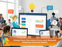 Strategi Bisnis Berorientasi Solusi untuk Menjawab Kebutuhan Konsumen Modern