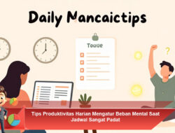 Tips Produktivitas Harian Mengatur Beban Mental Saat Jadwal Sangat Padat