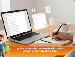 Tips Produktivitas Harian Mengelola Beban Kerja Supaya Pikiran Tetap Jernih Stabil