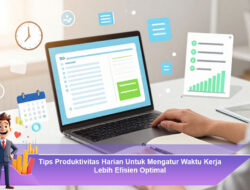 Tips Produktivitas Harian Untuk Mengatur Waktu Kerja Lebih Efisien Optimal