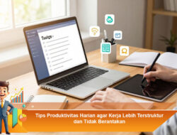 Tips Produktivitas Harian agar Kerja Lebih Terstruktur dan Tidak Berantakan