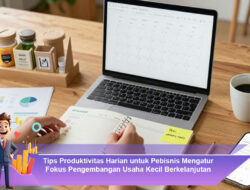 Tips Produktivitas Harian untuk Pebisnis Mengatur Fokus Pengembangan Usaha Kecil Berkelanjutan
