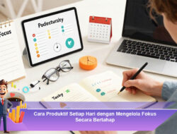Cara Produktif Setiap Hari dengan Mengelola Fokus Secara Bertahap