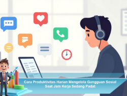 Cara Produktivitas Harian Mengelola Gangguan Sosial Saat Jam Kerja Sedang Padat