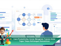 Cara Produktivitas Harian Mengelola Transisi Antar Tugas Tanpa Kehilangan Konsentrasi