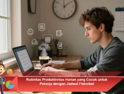 Rutinitas Produktivitas Harian yang Cocok untuk Pekerja dengan Jadwal Fleksibel