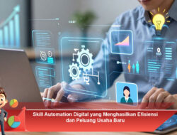 Skill Automation Digital yang Menghasilkan Efisiensi dan Peluang Usaha Baru
