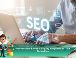 Skill Penulisan Konten SEO yang Menghasilkan Trafik Berkualitas