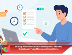 Strategi Produktivitas Harian Mengelola Aktivitas Digital Agar Tidak Menguras Energi Kerja