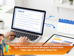 Tips Produktivitas Harian Mengatur Transisi Antar Tugas Agar Lebih Efisien Setiap Hari